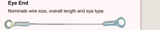 Eye End Nominate wire size, overall length and eye type.